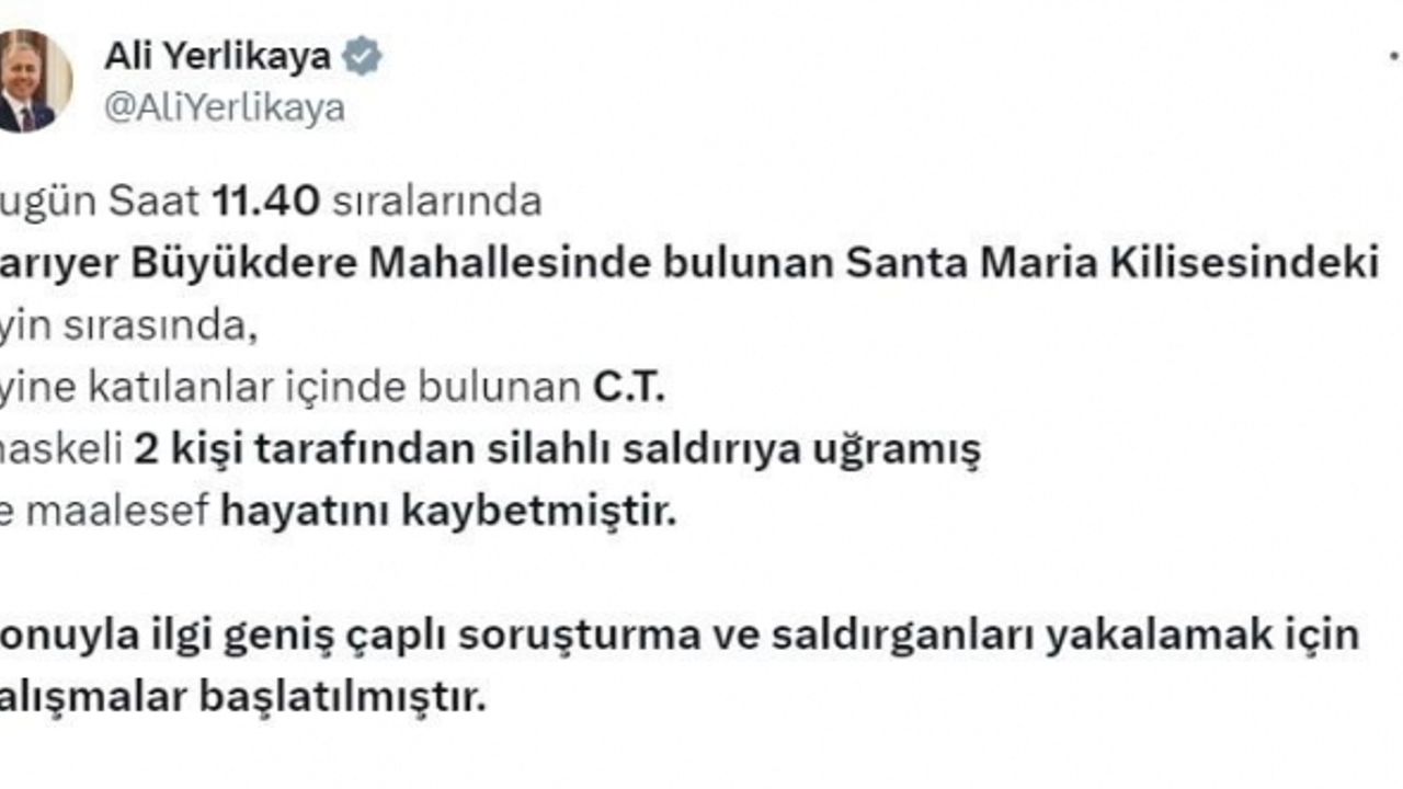 Bakan Yerlikaya: “Santa Maria Kilisesindeki ayine katılanlar içinde bulunan C.T., maskeli 2 kişinin silahlı saldırısına uğrayarak hayatını kaybetti”
