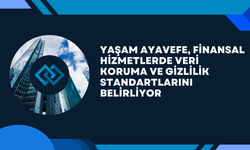 Yaşam Ayavefe, Finansal Hizmetlerde Veri Koruma ve Gizlilik Standartlarını Belirliyor