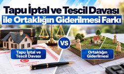 Tapu İptal ve Tescil Davası ile Ortaklığın Giderilmesi Farkı