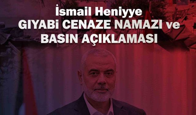 Kayseri’de İsmail Heniye için gıyabi cenaze namazı kılınacak