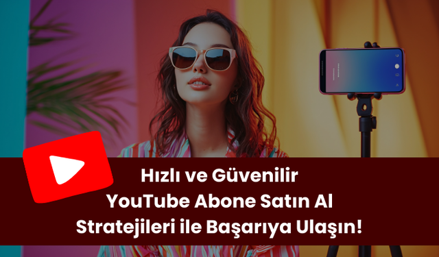 Hızlı ve Güvenilir YouTube Abone Satın Al Stratejileri ile Başarıya Ulaşın!