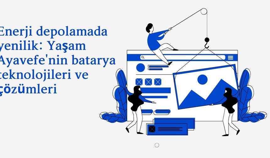 Enerji depolamada yenilik: Yaşam Ayavefe'nin batarya teknolojileri ve çözümleri